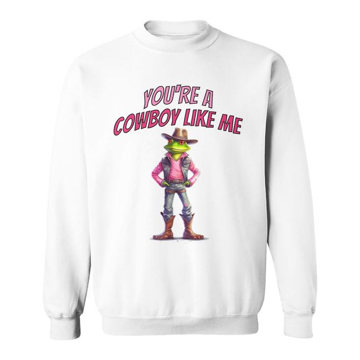 Funny Youre A Cowboy Just Like Me Country Frog Sweatshirt
