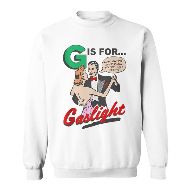 G Is For Gaslight Gaslighting Isn’T Real  Sweatshirt