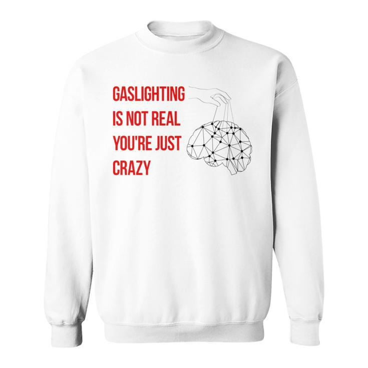 Gaslighting Is Not Real Youre Just Crazy For Woman Man   Sweatshirt