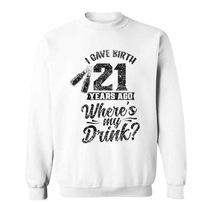 I Gave Birth 21 Years Ago Where's My Drink 21St Birthday Sweatshirt