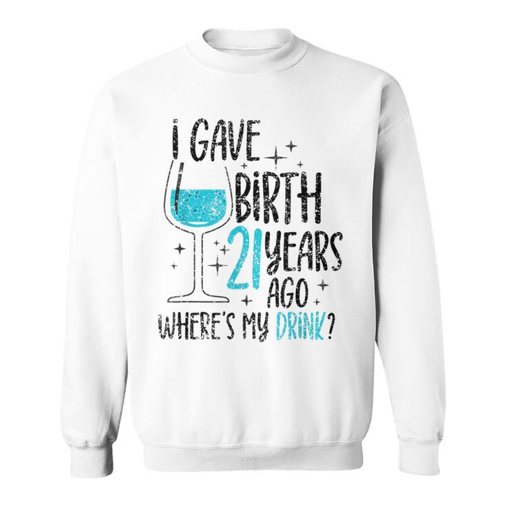 I Gave Birth 21 Years Ago Where's My Drink Birthday Party Sweatshirt