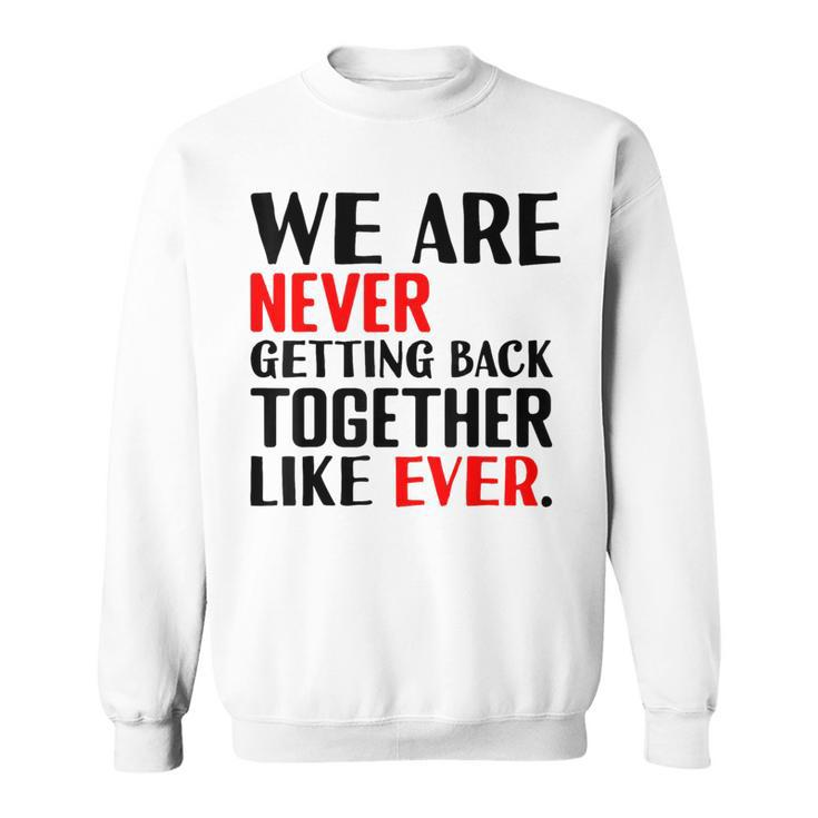 We Are Never Getting Back Together Like Ever For Men Sweatshirt