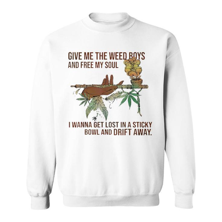 Give Me The Weed Boys And Free My Soul Weed Funny Gifts Sweatshirt