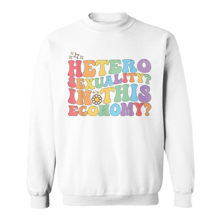 Groovy Hetero Heterosexuality In This Economy Lgbt Pride  Sweatshirt