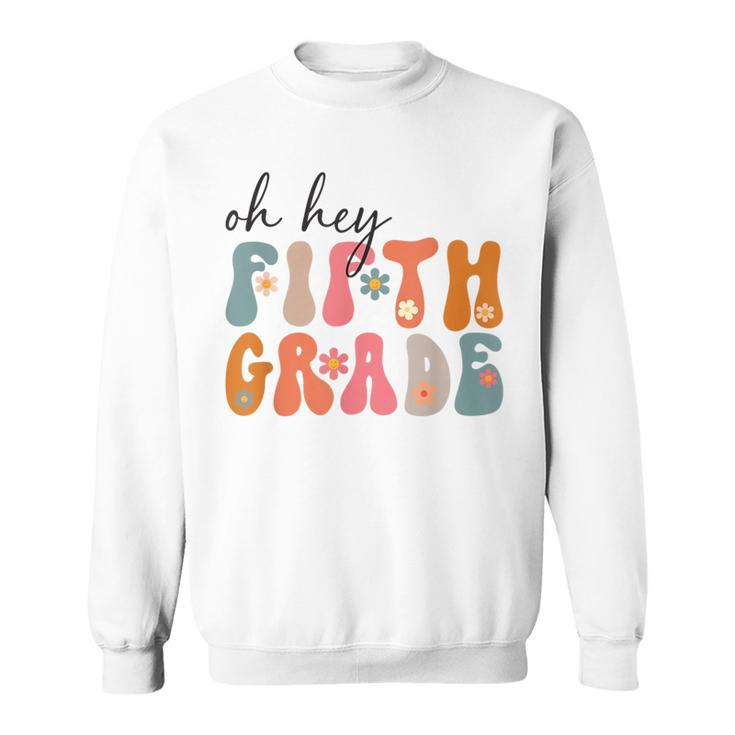 Groovy Oh Hey Fifth Grade Back To School Students 5Th Grade  Sweatshirt