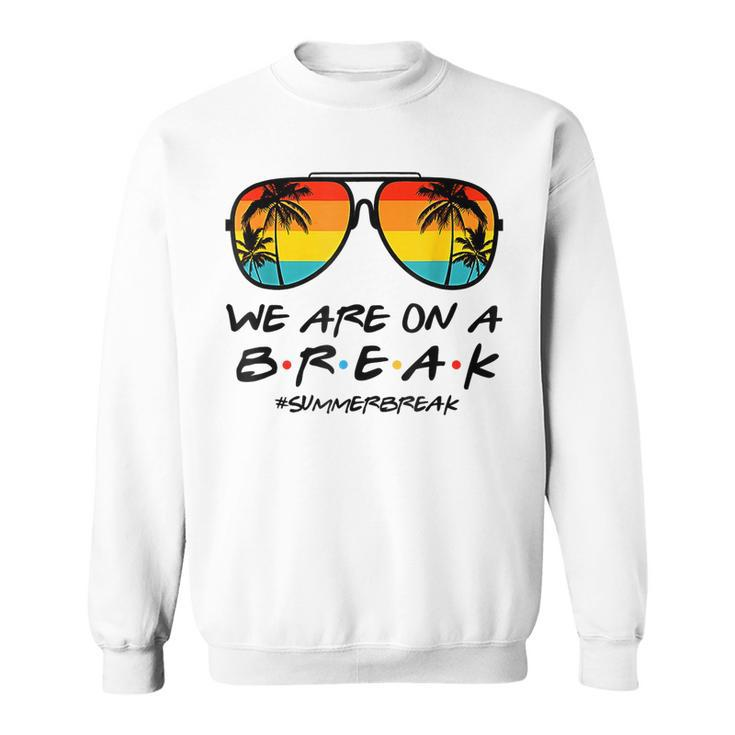 Hello Summer We Are On A Break Teacher Summer Sunglasses Sweatshirt