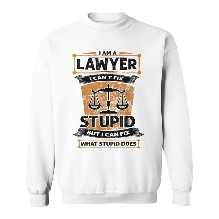 I Am A Lawyer I Cant Fix Stupid  Sweatshirt