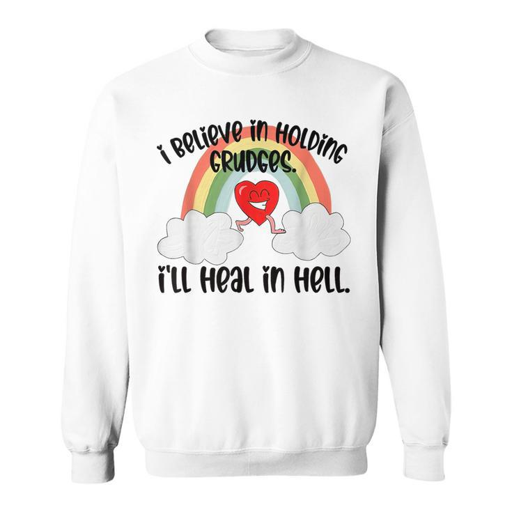 I Believe In Holding Grudges I’Ll Heal In Hell 2023  Sweatshirt