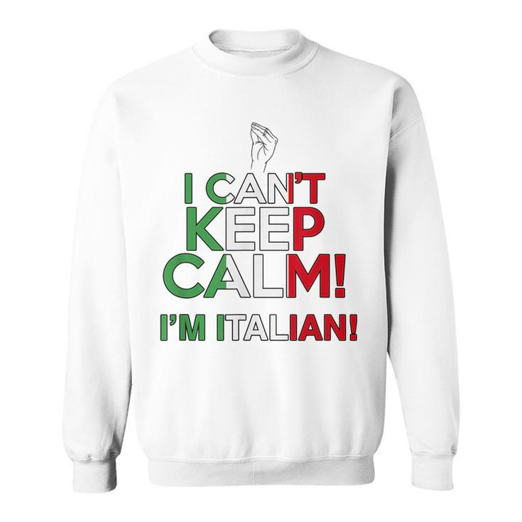 I Cant Keep Calm Im Italian Funny Loud Italy Flag Meme  Sweatshirt