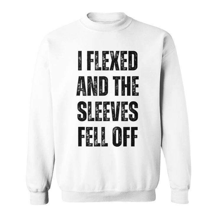 I Flexed And The Sleeves Fell Off Funny Gym And Bodybuilding  Sweatshirt