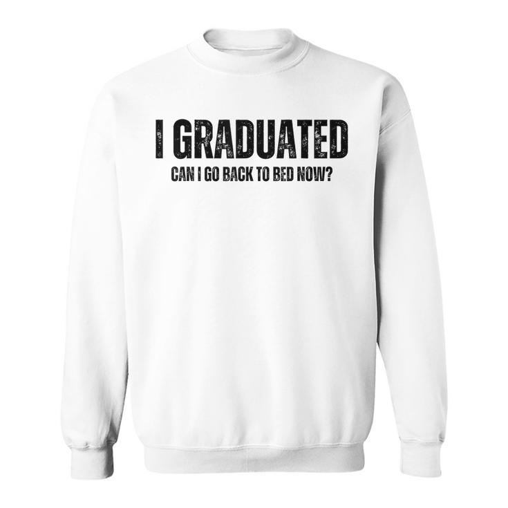 I Graduated Can I Go Back To Bed Now Graduation Grad 2023 Sweatshirt
