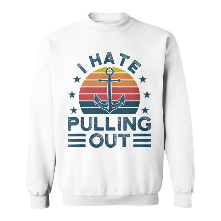 I Hate Pulling Out Boats Boating  Sweatshirt