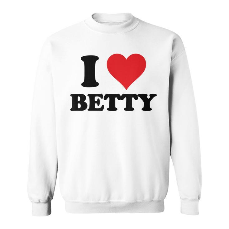 I Heart Betty First Name I Love Personalized Stuff  Sweatshirt