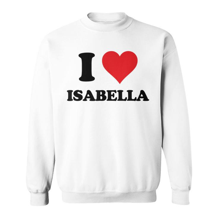I Heart Isabella First Name I Love Personalized Stuff  Sweatshirt