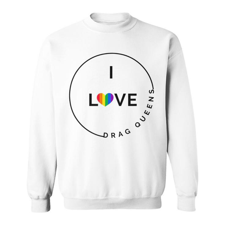 I Love Drag Queens  Support Drag Lgbtq Pride  Sweatshirt
