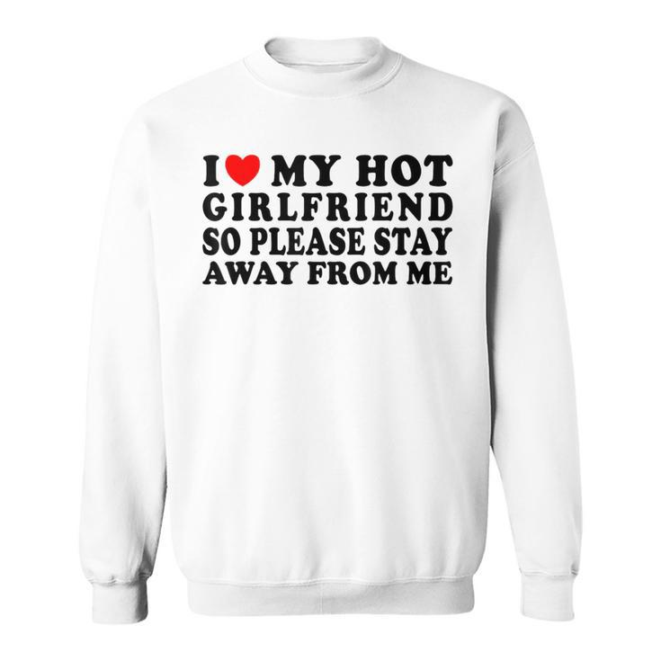 I Love My Girlfriend I Love My Hot Girlfriend So Stay Away  Sweatshirt