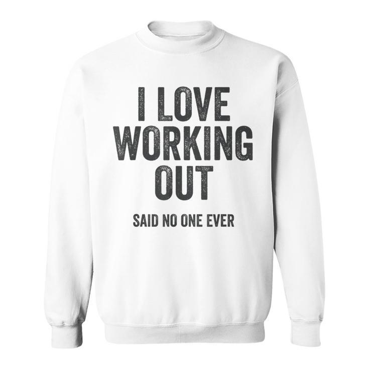 I Love Working Out Said No One Ever Funny Exercise Workout Exercise Funny Gifts Sweatshirt