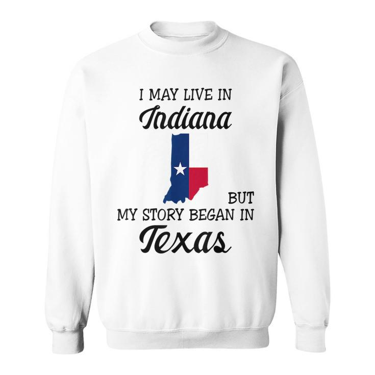 I May Live In Indiana But My Story Began In Texas  Sweatshirt