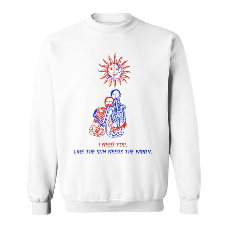 I Need You Like The Sun Needs The Moon Sun Funny Gifts Sweatshirt
