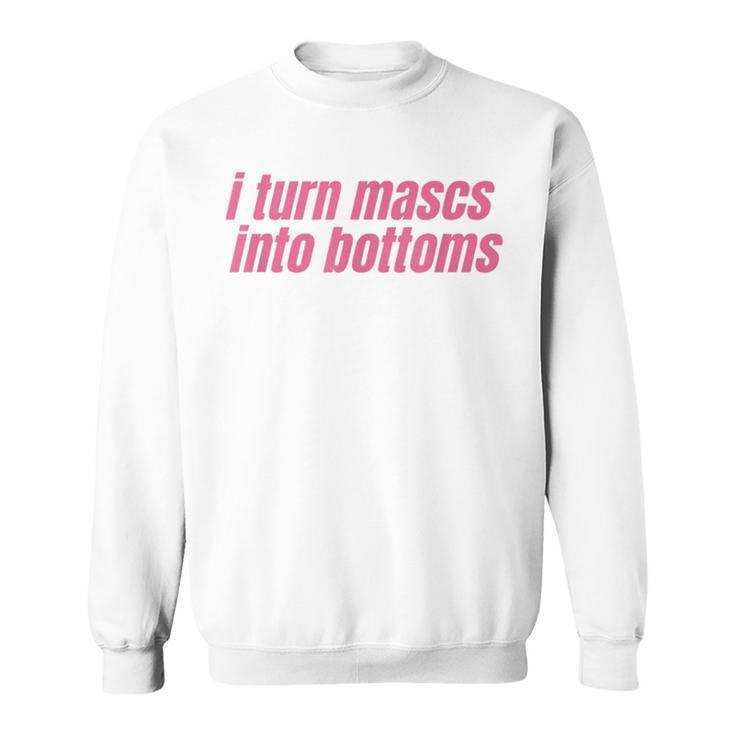 I Turn Mascs Into Bottoms Lesbian Bisexual Pride Lgbtq  Sweatshirt