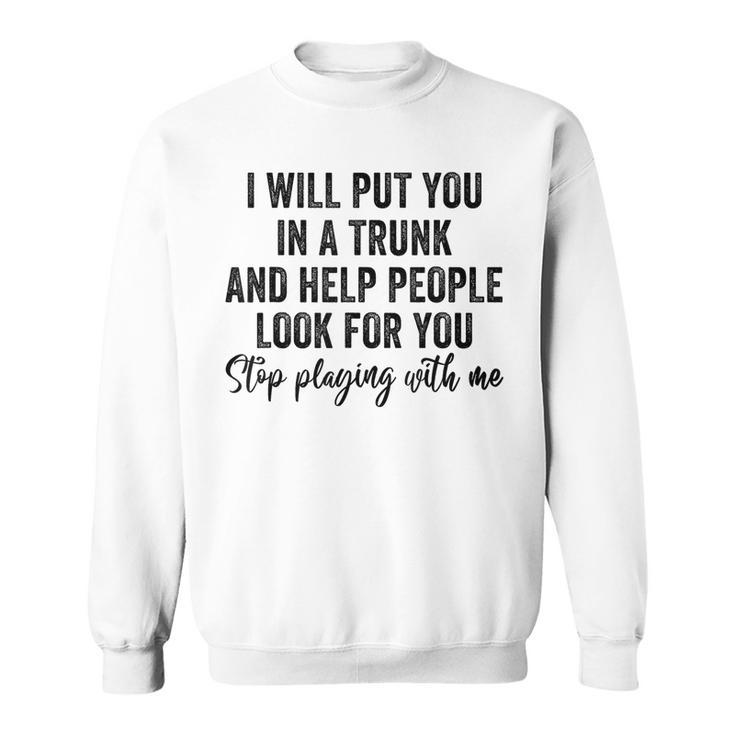 I Will Put You In A Trunk And Help People Look For You Funny  Sweatshirt