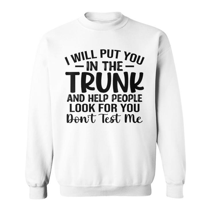 I Will Put You In The Trunk Sweatshirt