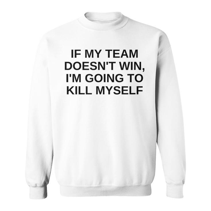If My Team Doesnt Win Im Going To Kill Myself Offensive  Sweatshirt