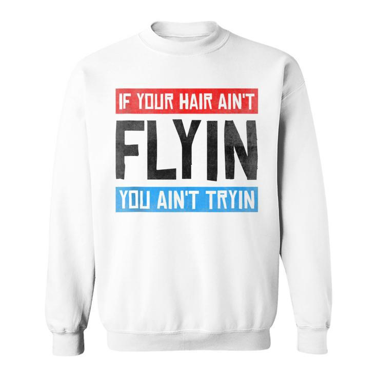 If Your Hair Aint Flying You Aint Tryin Funny Mullet Pride Sweatshirt