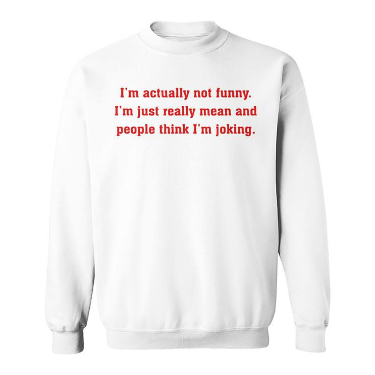 Im Actually Not Funny Im Just Mean And People Think Joking  Sweatshirt