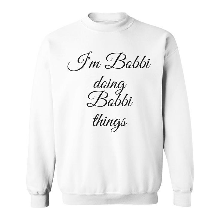 Im Bobbi Doing Bobbi Things Funny Birthday Name Gift Idea Sweatshirt