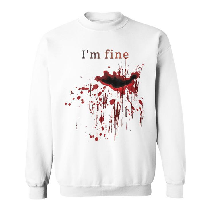 I'm Fine Bloody Wound Bleeding Red Blood Splatter Injury Gag Gag Sweatshirt