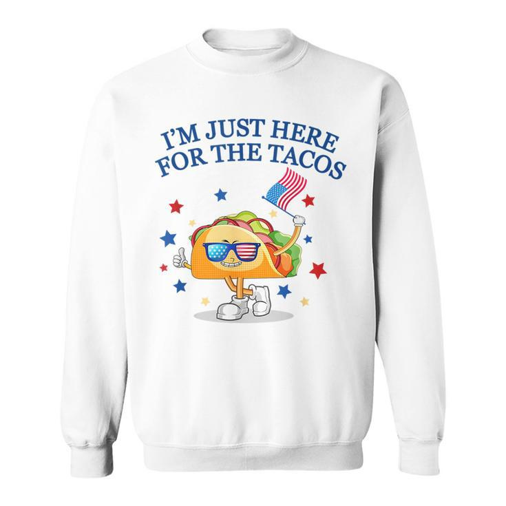 Im Just Here For The Tacos TacosFunny Fourth Of July Tacos Funny Gifts Sweatshirt