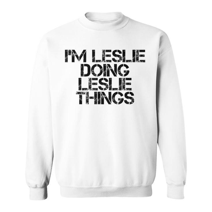 Im Leslie Doing Leslie Things Name Funny Birthday Gift Idea Sweatshirt