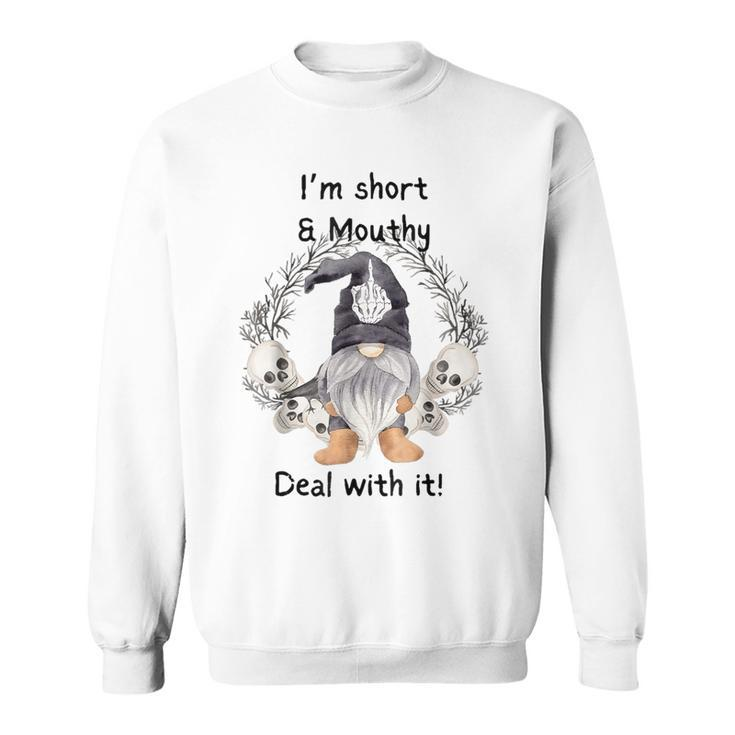I'm Short And Mouthy Deal With It Sweatshirt