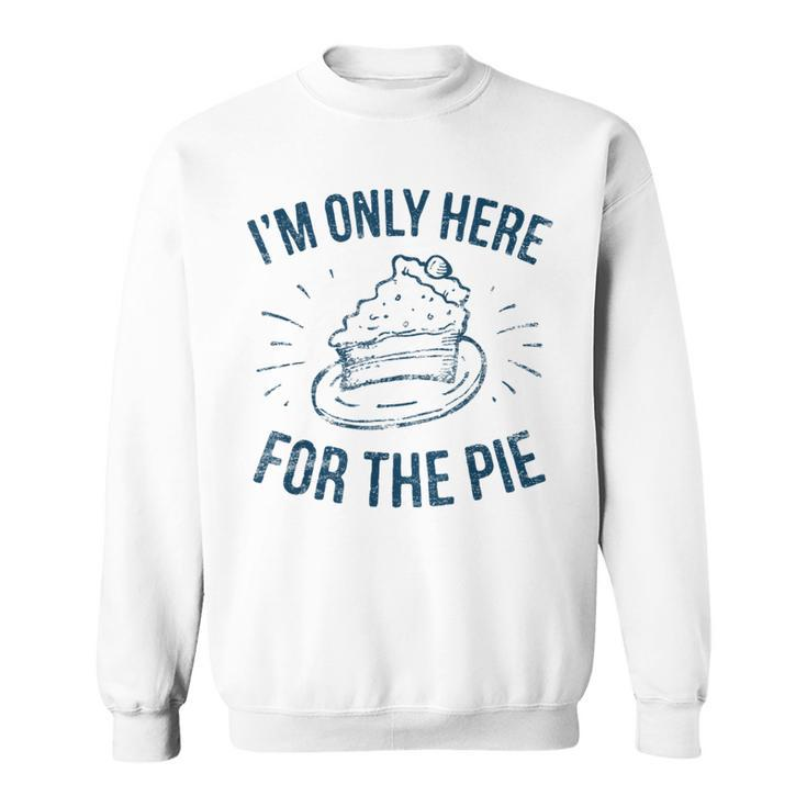 Im Only Here For The Pie Funny Thanksgiving Family  Thanksgiving Funny Gifts Sweatshirt