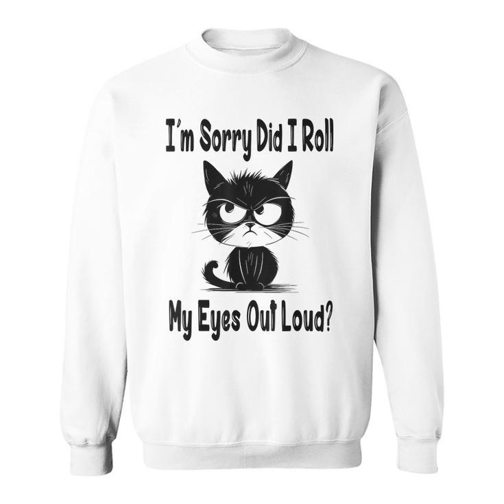 Im Sorry Did I Roll My Eyes Out Loud Funny Black Cat Kitten Sweatshirt