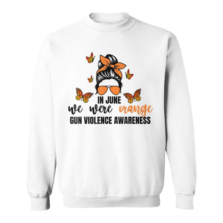 In June We Wear Orange Gun Violence Awareness Day  Sweatshirt