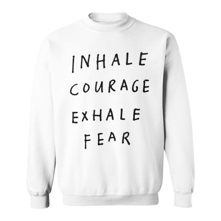 Inhale Courage Exhale Fear  Sweatshirt