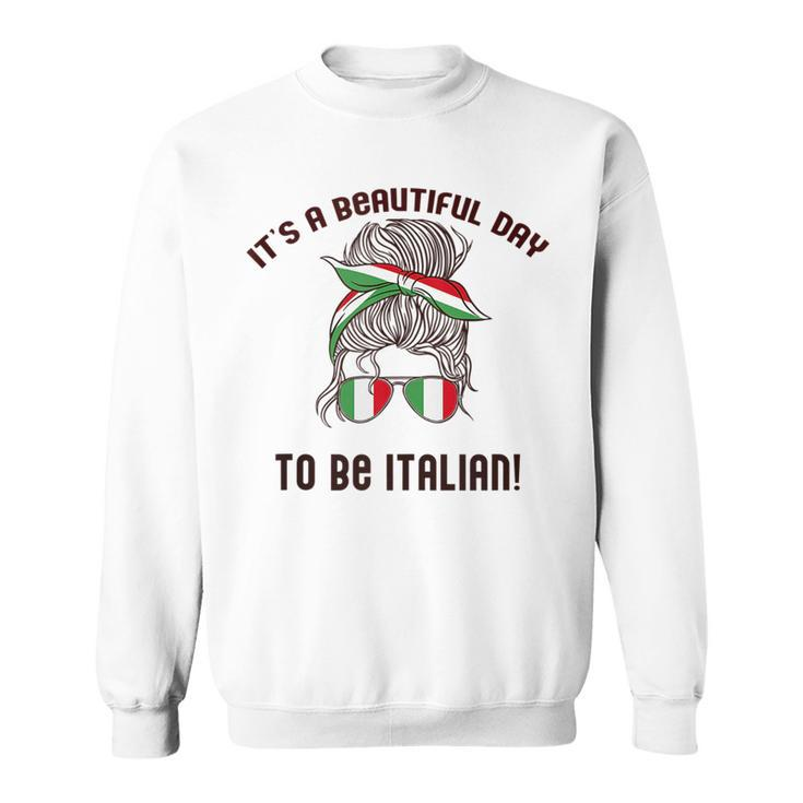 Its A Beautiful Day To Be Italian Woman Italy Flag Meme  Sweatshirt