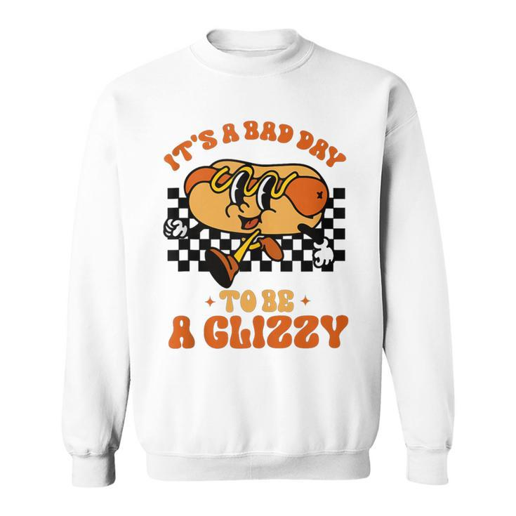 It's A Bad Day To Be A Glizzy Hot Dog Sweatshirt