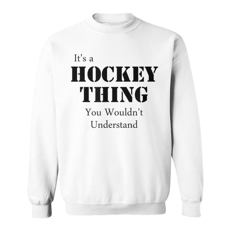 Its A Hockey Thing You Wouldnt UnderstandSweatshirt