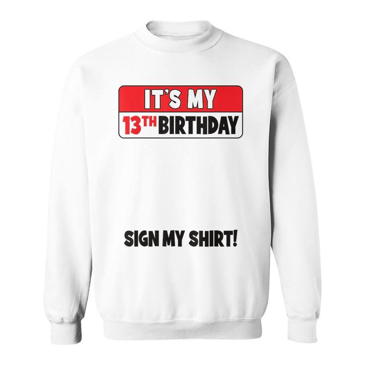 Its My 13Th Birthday 13 Years Old Birthday Nager Sign My  Sweatshirt