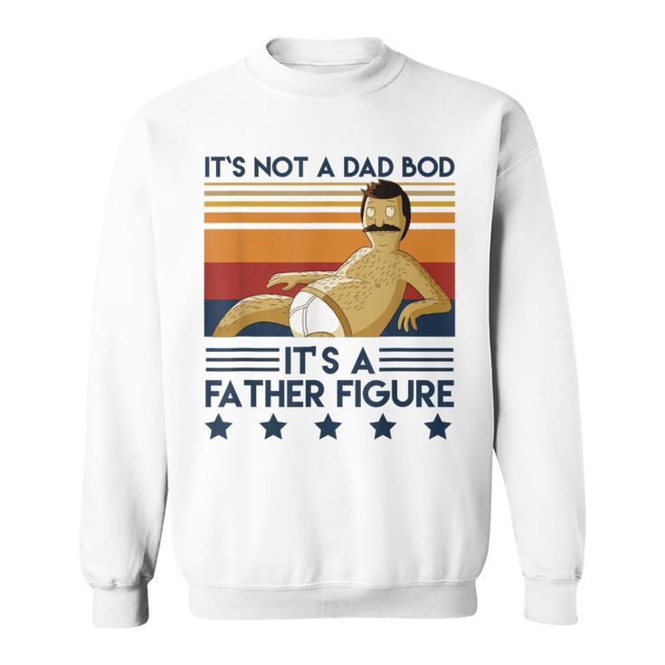 Its Not A Dad Bod Its A Father Figure Dad Funny Father  Sweatshirt