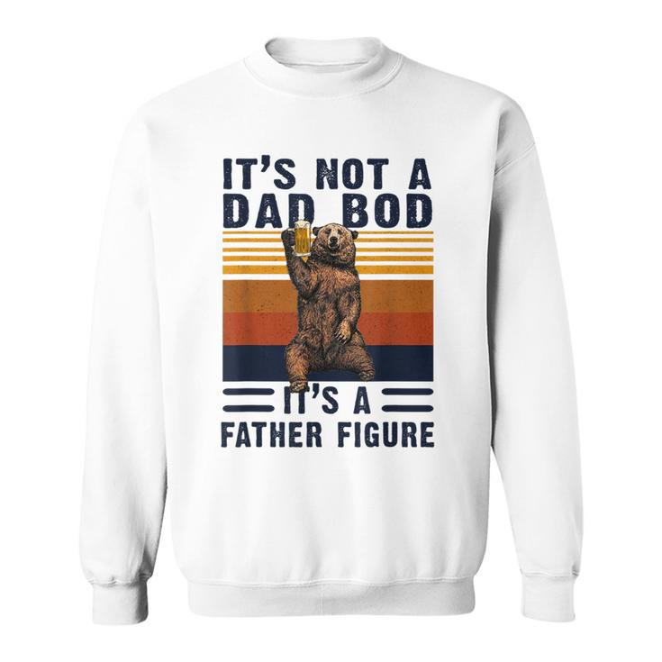 Its Not A Dad Bod  Its A Father Figure Fathers Day Gift  Gift For Mens Sweatshirt