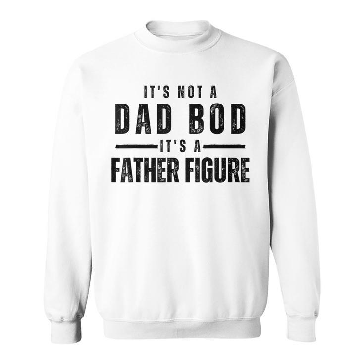 Its Not A Dad Bod Its A Father Figure Funny Fathers Day  Sweatshirt