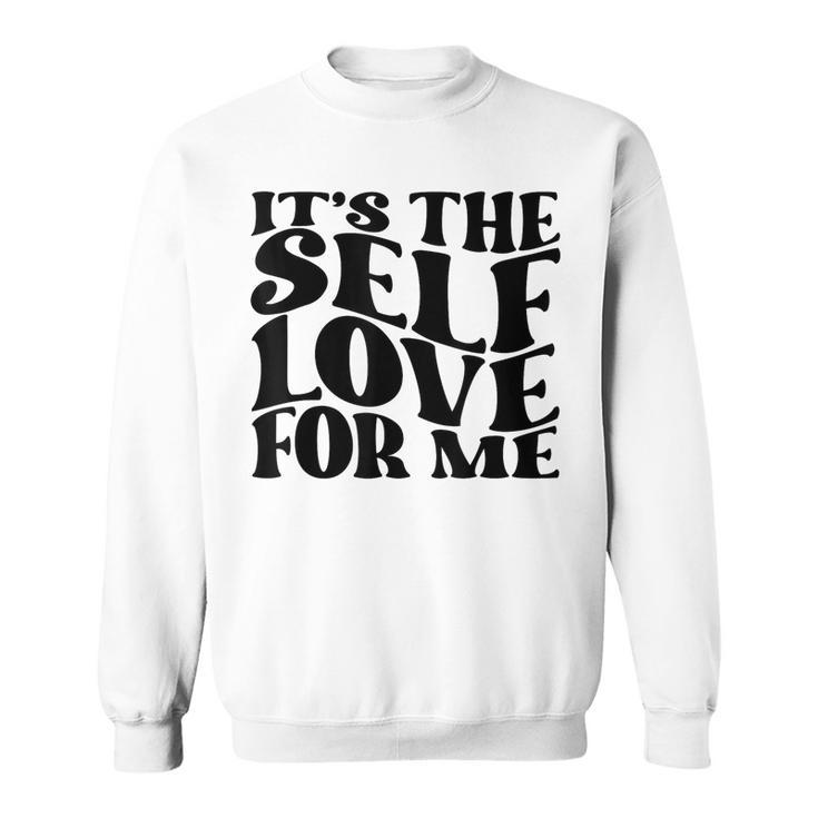 Its Self The Self Love For Me Funny Fact Quotes Sweatshirt