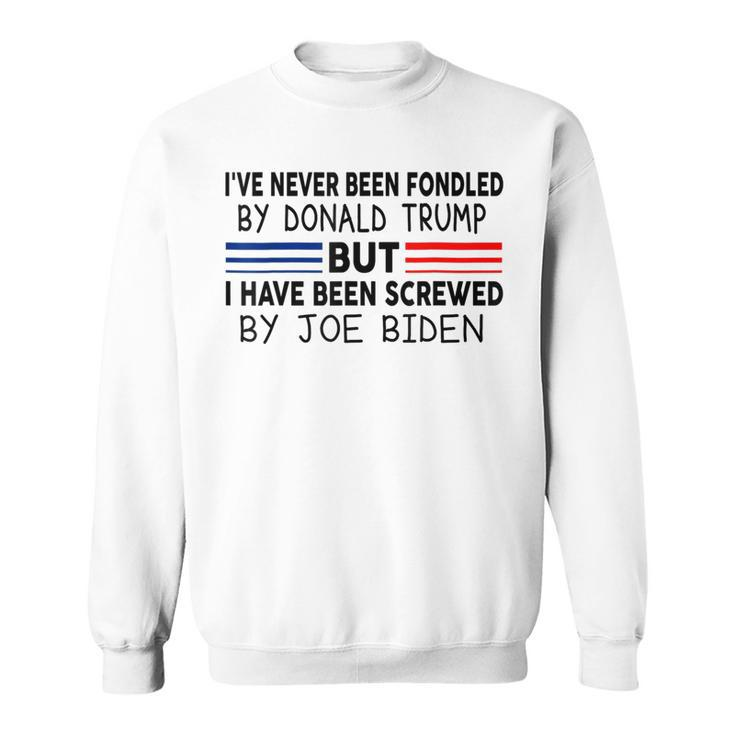 Ive Never Been Fondled By Donald Trump But Screwed By Biden  Sweatshirt