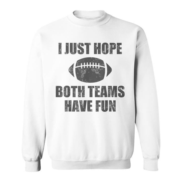 I Just Hope Both Teams Have Fun Football Game Day Sweatshirt