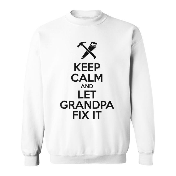 Keep Calm Let Grandpa Fix It Funny Fathers Day  Sweatshirt