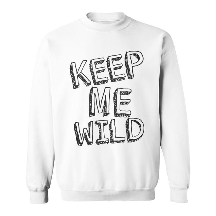 Keep Me Wild - Funny  Sweatshirt